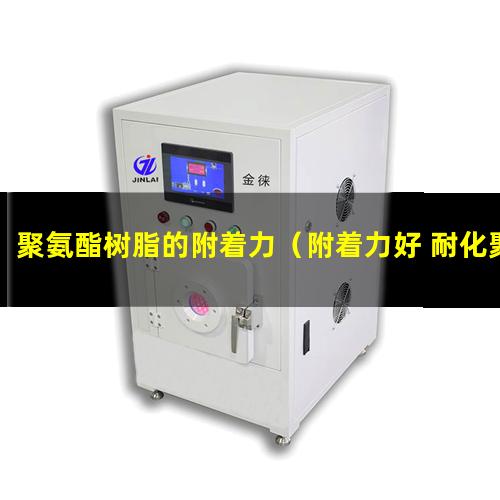 聚氨酯树脂的附着力（附着力好 耐化聚氨酯树脂）